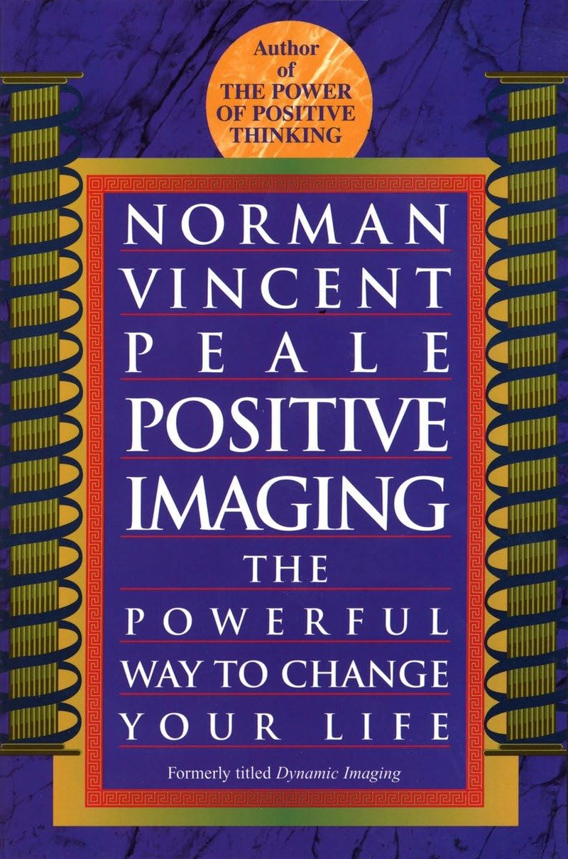 Positive Imaging: the Powerful Way to Change Your Life
