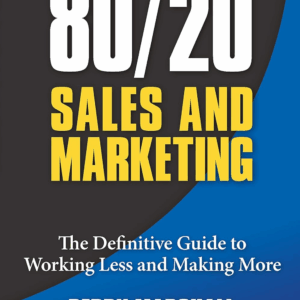 80/20 Sales and Marketing: the Definitive Guide to Working Less and Making More