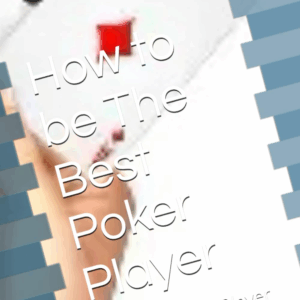 How to Be the Best Poker Player: the Best Poker Player